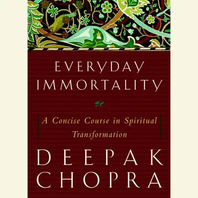 Everyday Immortality: A Concise Course in Spiritual Transformation Audibook, by Deepak Chopra