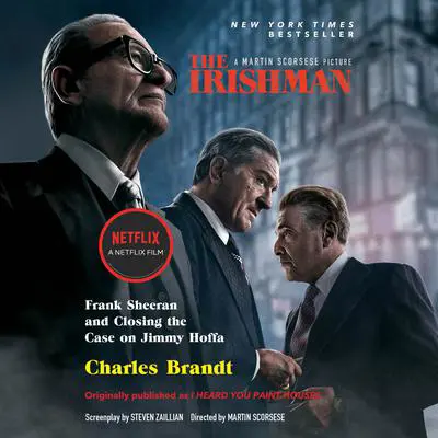 The Irishman (Movie Tie-In): Originally published as: I Heard You Paint Houses: Frank 'The Irishman' Sheeran  and Closing the Case on Jimmy Hoffa Audibook, by Charles Brandt