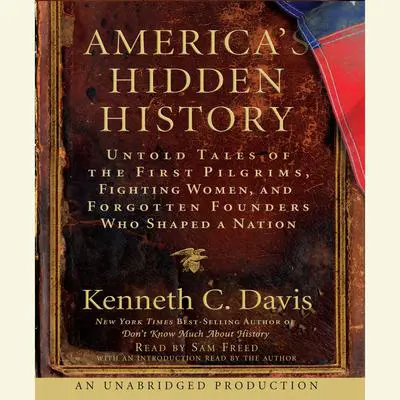 America's Hidden History: Untold Tales of the First Pilgrims, Fighting Women and Forgotten Founders Who Shaped a Nation Audibook, by Kenneth C. Davis