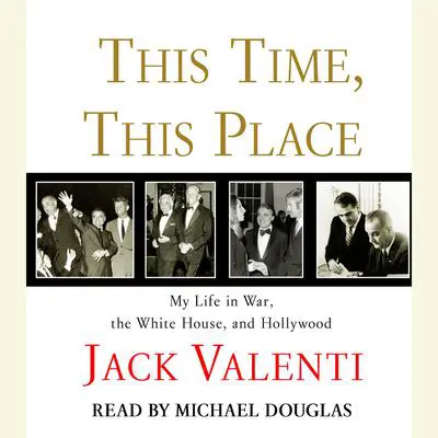 This Time, This Place: My Life in War, the White House, and Hollywood Audibook, by Jack Valenti