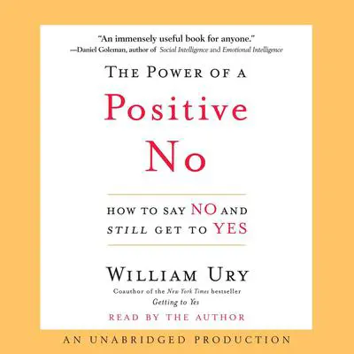 The Power of a Positive No: How to Say No and Still Get to Yes Audibook, by William Ury