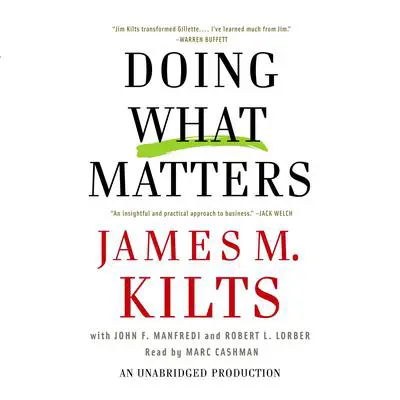 Doing What Matters: How to Get Results That Make a Difference - The Revolutionary Old-Fashioned Approach Audibook, by James M. Kilts