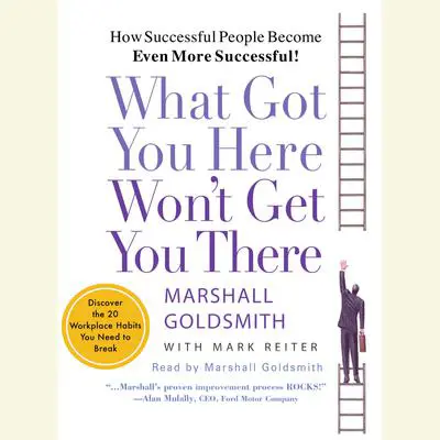 What Got You Here Won't Get You There: How Successful People Become Even More Successful Audibook, by Marshall Goldsmith