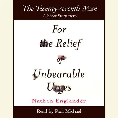 The Twenty-seventh Man: A Short Story from For the Relief of Unbearable Urges Audibook, by Nathan Englander