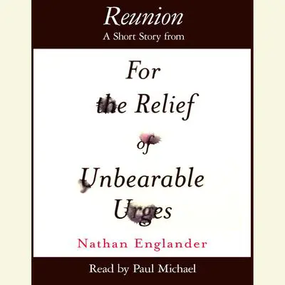 Reunion: A Short Story from For the Relief of Unbearable Urges Audibook, by Nathan Englander