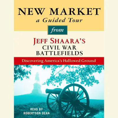 New Market: A Guided Tour from Jeff Shaara's Civil War Battlefields: What happened, why it matters, and what to see Audibook, by Jeff Shaara