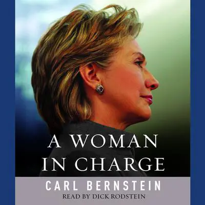 A Woman in Charge: The Life of Hillary Rodham Clinton Audibook, by Carl Bernstein