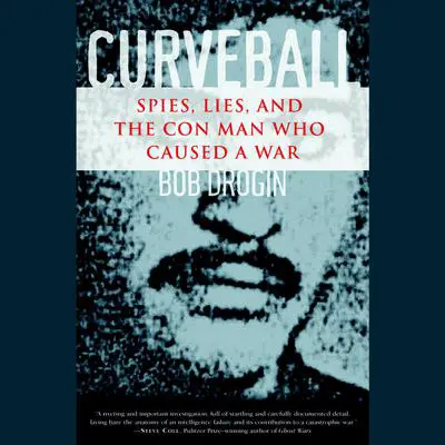 Curveball: Spies, Lies, and the Con Man Who Caused a War Audibook, by Bob Drogin