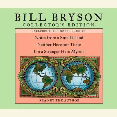 Bill Bryson Collector's Edition: Notes from a Small Island, Neither Here Nor There, and I'm a Stranger Here Myself Audibook, by Bill Bryson