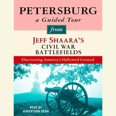 Petersburg: A Guided Tour from Jeff Shaara's Civil War Battlefields: What happened, why it matters, and what to see Audibook, by Jeff Shaara