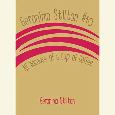 Geronimo Stilton #10: All Because of a Cup of Coffee Audibook, by Geronimo Stilton