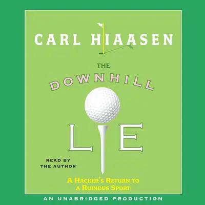 The Downhill Lie: A Hacker's Return to a Ruinous Sport Audibook, by Carl Hiaasen