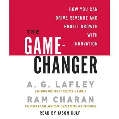 The Game-Changer: How You Can Drive Revenue and Profit Growth with Innovation Audibook, by A. G. Lafley