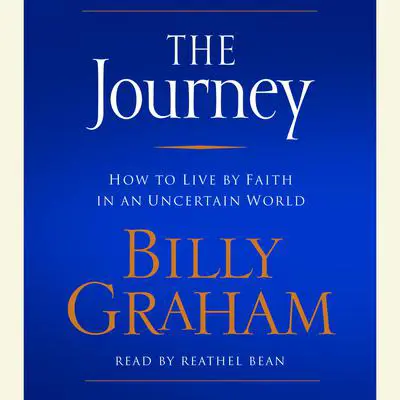 The Journey: How to Live by Faith in an Uncertain World Audibook, by Billy Graham