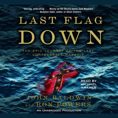Last Flag Down: The Epic Journey of the Last Confederate Warship Audibook, by John Baldwin