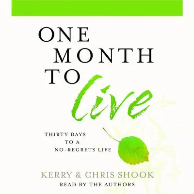 One Month to Live: Thirty Days to a No-Regrets Life Audibook, by Kerry Shook
