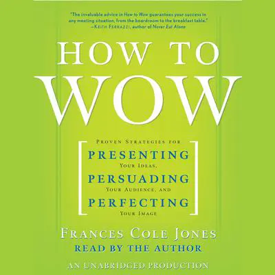 How to Wow: Proven Strategies for Presenting Your Ideas, Persuading Your Audience, and Perfecting Your Image Audibook, by Frances Cole Jones