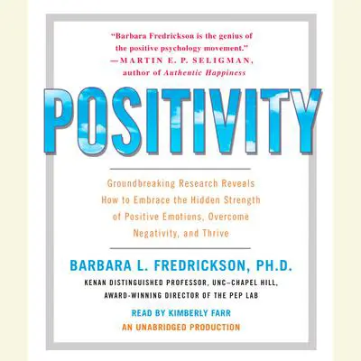 Positivity: Groundbreaking Research Reveals How to Embrace the Hidden Strength of Positive Emotions, Overcome Negativity, and Thrive Audibook, by Barbara L. Fredrickson