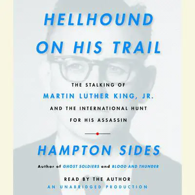 Hellhound On His Trail: The Stalking of Martin Luther King, Jr. and the International Hunt for His Assassin Audibook, by Hampton Sides