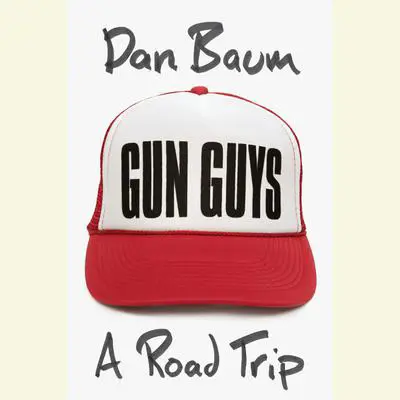 Gun Guys: A Road Trip Audibook, by Dan Baum