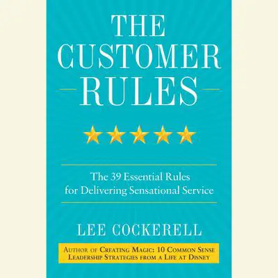 The Customer Rules: The 39 Essential Rules for Delivering Sensational Service Audibook, by Lee Cockerell