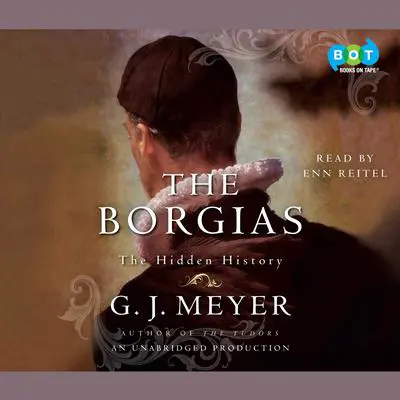 The Borgias: The Hidden History Audibook, by G. J. Meyer