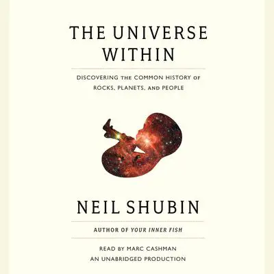 The Universe Within: Discovering the Common History of Rocks, Planets, and People Audibook, by Neil Shubin
