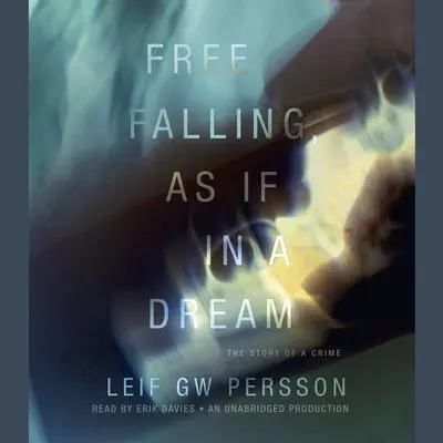Free Falling, As If in a Dream: The Story of a Crime Audibook, by Leif G. W. Persson