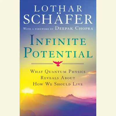 Infinite Potential: What Quantum Physics Reveals About How We Should Live Audibook, by Lothar Schafer