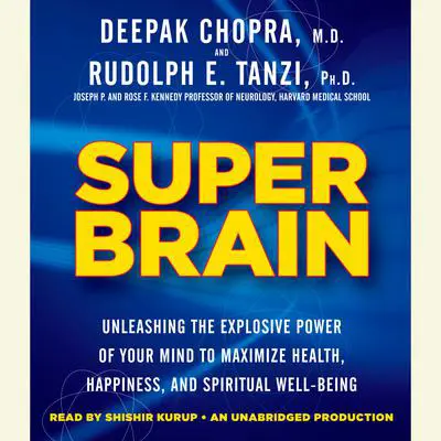 Super Brain: Unleashing the Explosive Power of Your Mind to Maximize Health, Happiness, and Spiritual Well-Being Audibook, by Deepak Chopra