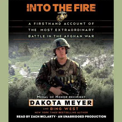 Into the Fire: A Firsthand Account of the Most Extraordinary Battle in the Afghan War Audibook, by Dakota Meyer