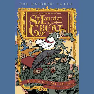 The Adventures of Sir Lancelot the Great: The Knights' Tales Book 1 Audibook, by Gerald Morris