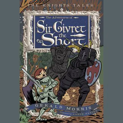 The Adventures of Sir Givret the Short: The Knights' Tales Book 2 Audibook, by Gerald Morris