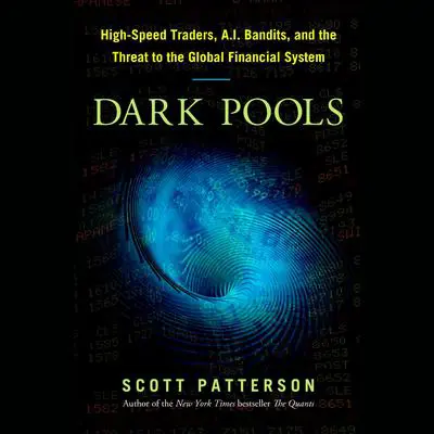 Dark Pools: The Rise of the Machine Traders and the Rigging of the U.S. Stock Market Audibook, by Scott Patterson