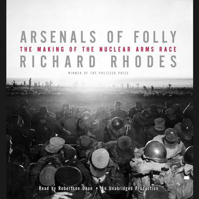 Arsenals of Folly: The Making of the Nuclear Arms Race Audibook, by Richard Rhodes