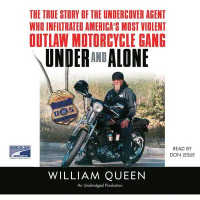 Under and Alone: The True Story of the Undercover Agent Who Infiltrated America's Most Violent Outlaw Motorcycle Gang Audibook, by William Queen