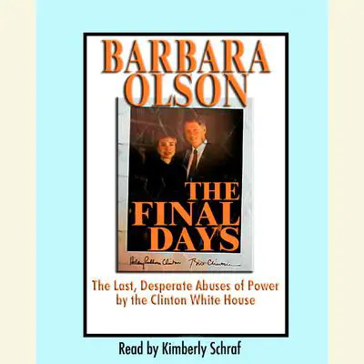 The Final Days: The Last, Desperate Abuses of Power by the Clinton White House Audibook, by Barbara Olson