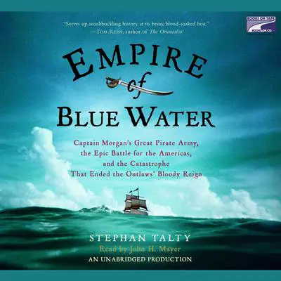 Empire of Blue Water: Captain Morgan's Great Pirate Army, the Epic Battle for the Americas, and the Catastrophe That Ended the Outlaws' Bloody Reign Audibook, by Stephan Talty