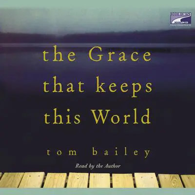 The Grace That Keeps This World: A Novel Audibook, by Tom Bailey