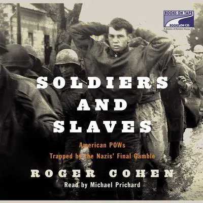 Soldiers and Slaves: American POWs Trapped by the Nazis' Final Gamble Audibook, by Roger Cohen