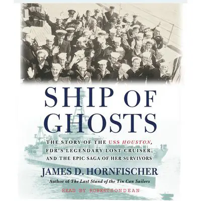 Ship of Ghosts: The Story of the USS Houston, FDR's Legendary Lost Cruiser, and the Epic Saga ofof Her Survivors Audibook, by James D. Hornfischer