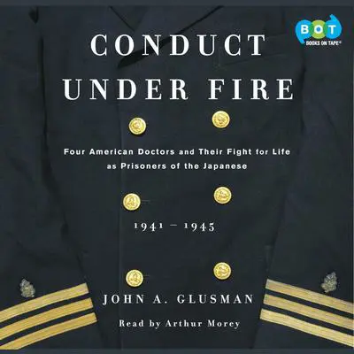 Conduct Under Fire: Four American Doctors and Their Fight for Life as Prisoners of the Japanese Audibook, by John Glusman