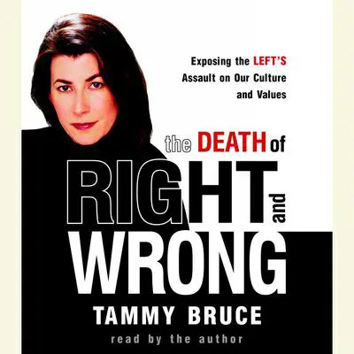 The Death of Right and Wrong: Exposing the Left's Assault on Our Culture and Values Audibook, by Tammy Bruce