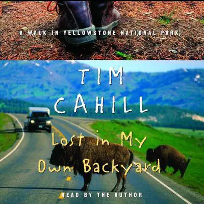Lost in My Own Backyard: A Walk in Yellowstone National Park Audibook, by Tim Cahill