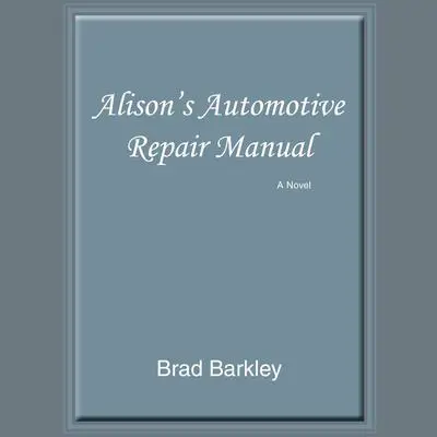 Alison's Automotive Repair Manual: A Novel Audibook, by Brad Barkley