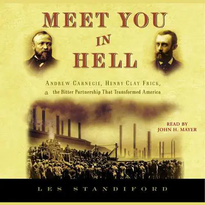 Meet You in Hell: Andrew Carnegie, Henry Clay Frick, and the Bitter Partnership that Transformed America Audibook, by Les Standiford