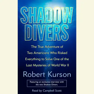 Shadow Divers: The True Adventure of Two Americans Who Risked Everything to Solve One of the Last Mysteries of World War II Audibook, by Robert Kurson