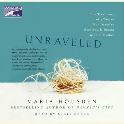 Unraveled: The True Story of a Woman, Who Dared to Become a Different Kind of Mother Audibook, by Maria Housden