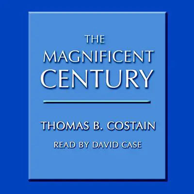 The Magnificent Century Audibook, by Thomas B. Costain