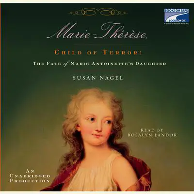 Marie Therese, Child of Terror: The Fate of Marie Antoinette's Daughter Audibook, by Susan Nagel